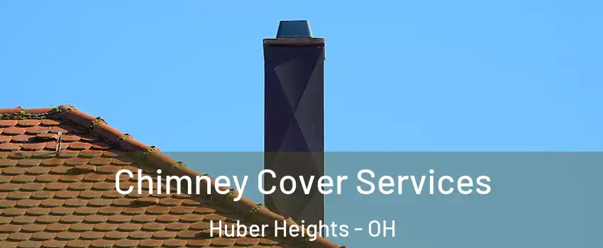  Chimney Cover Services Huber Heights - OH