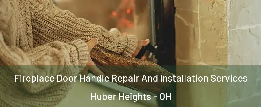  Fireplace Door Handle Repair And Installation Services Huber Heights - OH