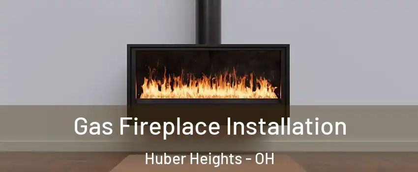  Gas Fireplace Installation Huber Heights - OH