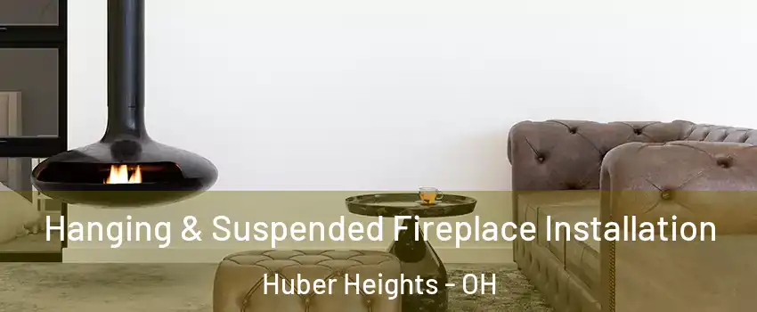  Hanging & Suspended Fireplace Installation Huber Heights - OH