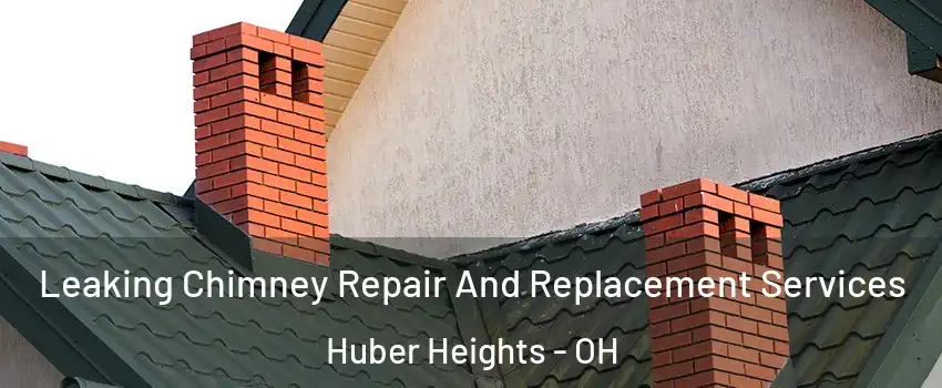  Leaking Chimney Repair And Replacement Services Huber Heights - OH