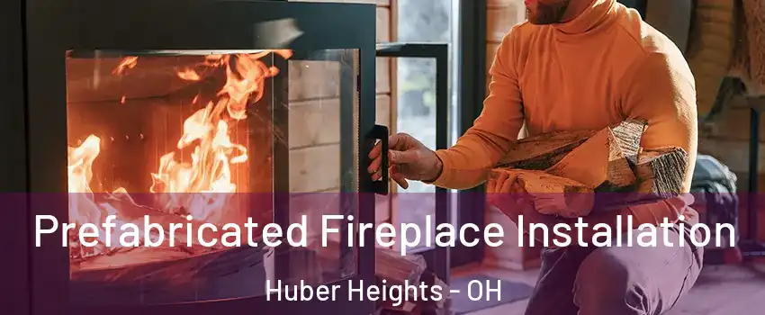  Prefabricated Fireplace Installation Huber Heights - OH