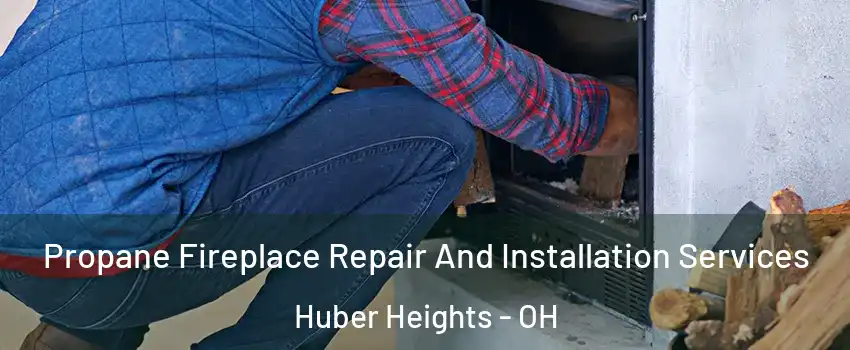  Propane Fireplace Repair And Installation Services Huber Heights - OH