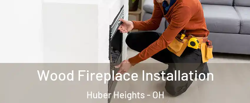  Wood Fireplace Installation Huber Heights - OH